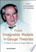 From integrable models to gauge theories : a volume in honor of Sergei Matinyan / editors, V.G. Gurzadyan, A.G. Sedrakian.