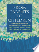 From parents to children : the intergenerational transmission of advantage /