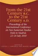 From the 21st century B.C. to the 21st century A.D. : proceedings of the International Conference on Neo-Sumerian Studies held in Madrid 22-24 July 2010 / edited by Steven J. Garfinkle and Manuel Molina.