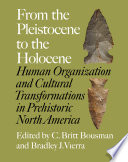 From the Pleistocene to the Holocene human organization and cultural transformations in prehistoric North America /