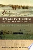 Frontier forts of Iowa : Indians, traders, and soldiers, 1682-1862 / edited by William E. Whittaker.