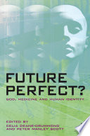 Future perfect? : God, medicine and human identity / edited by Celia Deane-Drummond and Peter Manley Scott.