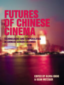 Futures of Chinese cinema : technologies and temporalities in Chinese screen cultures /