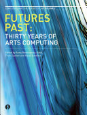 Futures past : thirty years of arts computing /