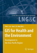 GIS for health and the environment : development in the Asia-Pacific Regions / Poh C. Lai, Ann S.H. Mak (eds.).