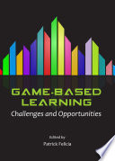Game-based learning : challenges and opportunities / edited by Patrick Felicia ; contributors, Bride Mallon [and fifteen others].