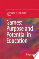 Games : purpose and potential in education / Christopher Thomas Miller, editor.