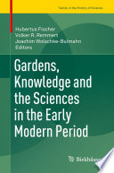 Gardens, knowledge and the sciences in the early modern period / Hubertus Fischer, Volker R. Remmert, Joachim Wolschke-Bulmahn, editors.