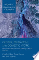 Gender, migration and domestic work : masculinities, male labour and fathering in the UK and USA / Majella Kilkey [and four others].