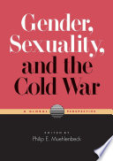 Gender, sexuality, and the Cold War : a global perspective / edited by Philip E. Muehlenbeck.