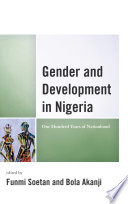 Gender and development in Nigeria : one hundred years of nationhood / edited by Funmi Soetan and Bola Akanji.