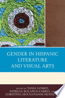 Gender in Hispanic literature and visual arts / edited by Tania Gomez, Patricial Balanos-Fabres and Christina Mougoyanni Hennessy ; contributors, Emilia Barbosa [and nine others].