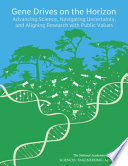 Gene drives on the horizon : advancing science, navigating uncertainty, and aligning research with public values / Committee on Gene Drive Research in Non-Human Organisms: Recommendations for Responsible Conduct, Board on Life Sciences, Division on Earth and Life Studies, the National Academies of Sciences, Engineering, Medicine.