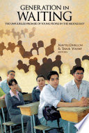 Generation in waiting : the unfulfilled promise of young people in the Middle East /