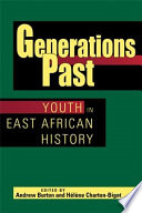 Generations past : youth in East African history / edited by Andrew Burton and Helene Charton-Bigot ; contributors James R. Brennan [and twelve others].