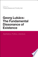 Georg Lukacs the fundamental dissonance of existence : aesthetics, politics, literature /