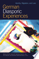German diasporic experiences : identity, migration, and loss / Mathias Schulze [and others], editors.