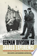 German division as shared experience : interdisciplinary perspectives on the postwar everyday / edited by Erica Carter, Jan Palmowski and Katrin Schreiter.