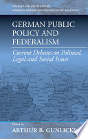 German public policy and federalism : current debates on political, legal, and social issues /