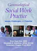 Gerontological social work practice : issues, challenges, and potential / Enid Opal Cox, Elizabeth S. Kelchner, Rosemary Chapin, editors.