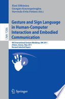 Gesture and sign language in human-computer interaction and embodied communication : 9th International Gesture Workshop, GW 2011, Athens, Greece, May 25-27, 2011 : revised selected papers /