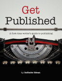 Get published : a first-time writer's guide to publishing /