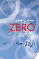Getting to zero : the path to nuclear disarmament /