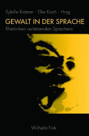 Gewalt in der Sprache : Rhetoriken Verletztenden Sprechens / herausgegeben von Elke Koch and Sybille Kramer.