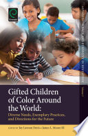 Gifted children of color around the world : diverse needs, exemplary practices, and directions for the future /