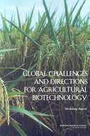 Global Challenges and Directions for Agricultural Biotechnology : workshop report / Steering Committee on Global Challenges and Directions for Agricultural Biotechnology: Mapping the Course, Board on Agriculture and Natural Resources, Board on Life Sciences, Division on Earth and Life Studies, National Research Council of the National Academies.