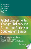 Global Environmental Change: Challenges to Science and Society in Southeastern Europe : Selected Papers presented in the International Conference held 19-21 May 2008 in Sofia Bulgaria / Vesselin Alexandrov [and others], editors.