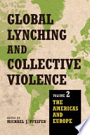 Global Lynching and Collective Violence : Volume 2: The Americas and Europe /