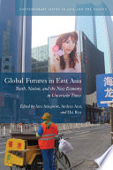Global futures in East Asia youth, nation, and the new economy in uncertain times /