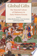 Global gifts : the material culture of diplomacy in early modern Eurasia /