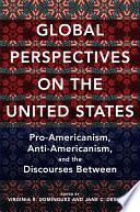 Global perspectives on the United States : pro-Americanism, anti-Americanism, and the discourses between / edited by Virginia R. Domínguez and Jane C. Desmond.