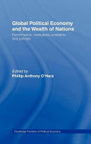 Global political economy and the wealth of nations : performance, institutions, problems, and policies / edited by Phillip Anthony O'Hara.