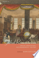 Global romanticism : origins, orientations, and engagements, 1760-1820 /