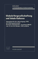 Globale Vergesellschaftung und lokale Kulturen : Tagungsbericht der Jahrestagung 1990 der Arbeitsgemeinschaft Deutsche Lateinamerika-Forschung (ADLAF) vom 18. bis 20. Oktober 1990 in Berlin /