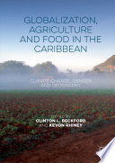 Globalization, agriculture and food in the Caribbean : climate change, gender and geography / Clinton L. Beckford, Kevon Rhiney, editors.