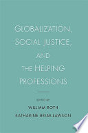 Globalization, social justice, and the helping professions edited by William Roth and Katharine Briar-Lawson.