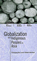 Globalization and indigenous peoples in Asia : changing the local-global interface / editors, Dev Nathan, Govind Kelkar, Pierre Walter.