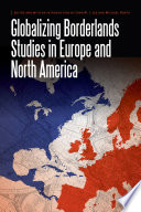 Globalizing borderlands studies in Europe and North America / edited and with an introduction by John W.I. Lee and Michael North.