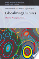 Globalizing cultures : theories, paradigms, actions / edited by Vincenzo Mele, Marina Vujnovic.