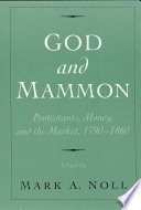 God and Mammon : Protestants, money, and the market, 1790-1860 / edited by Mark A. Noll.