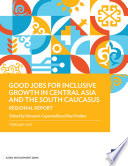 Good jobs for inclusive growth in central asia and the south caucasus : regional report /