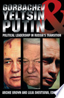 Gorbachev, Yeltsin, and Putin : political leadership in Russia's transition / Archie Brown, Lilia Shevstova, editors.