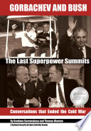 Gorbachev and Bush the last superpower summits : conversations that ended the Cold War / [edited by] Svetlana Savranskaya and Thomas Blanton ; editorial assistant, Anna Melyakova.