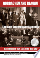 Gorbachev and Reagan the last superpower summits : conversations that ended the Cold War / [edited by] Svetlana Savranskaya and Thomas Blanton ; editorial assistant, Anna Melyakova.