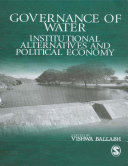 Governance of water : institutional alternatives and political economy /