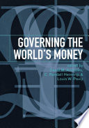 Governing the world's money / edited by David M. Andrews, C. Randall Henning, & Louis W. Pauly.